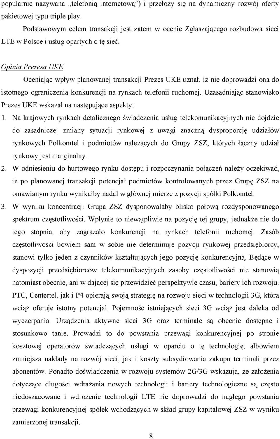 Opinia Prezesa UKE Oceniając wpływ planowanej transakcji Prezes UKE uznał, iż nie doprowadzi ona do istotnego ograniczenia konkurencji na rynkach telefonii ruchomej.