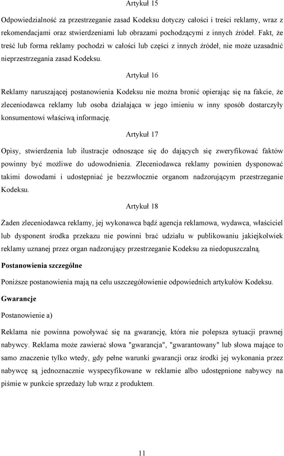 Artykuł 16 Reklamy naruszającej postanowienia Kodeksu nie można bronić opierając się na fakcie, że zleceniodawca reklamy lub osoba działająca w jego imieniu w inny sposób dostarczyły konsumentowi