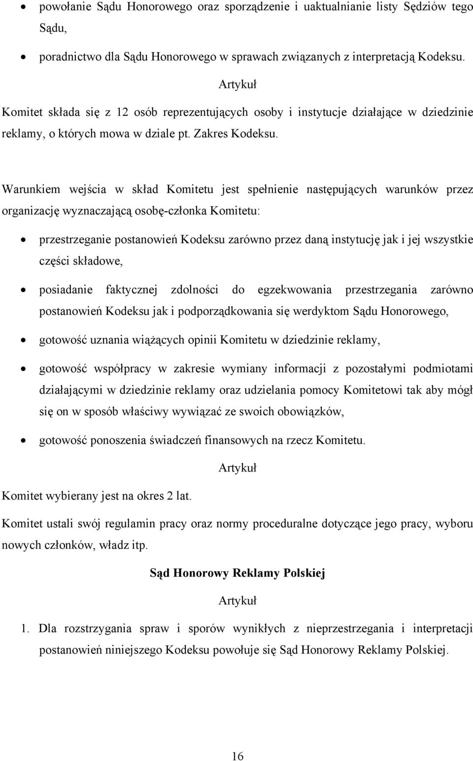 Warunkiem wejścia w skład Komitetu jest spełnienie następujących warunków przez organizację wyznaczającą osobę-członka Komitetu: przestrzeganie postanowień Kodeksu zarówno przez daną instytucję jak i