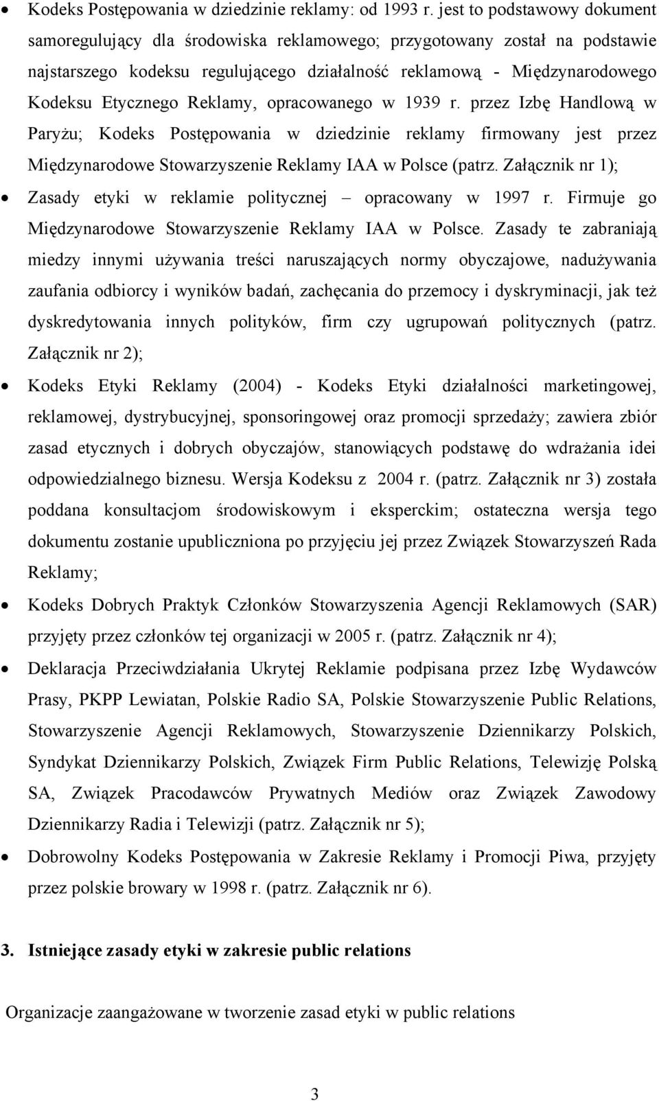 Reklamy, opracowanego w 1939 r. przez Izbę Handlową w Paryżu; Kodeks Postępowania w dziedzinie reklamy firmowany jest przez Międzynarodowe Stowarzyszenie Reklamy IAA w Polsce (patrz.