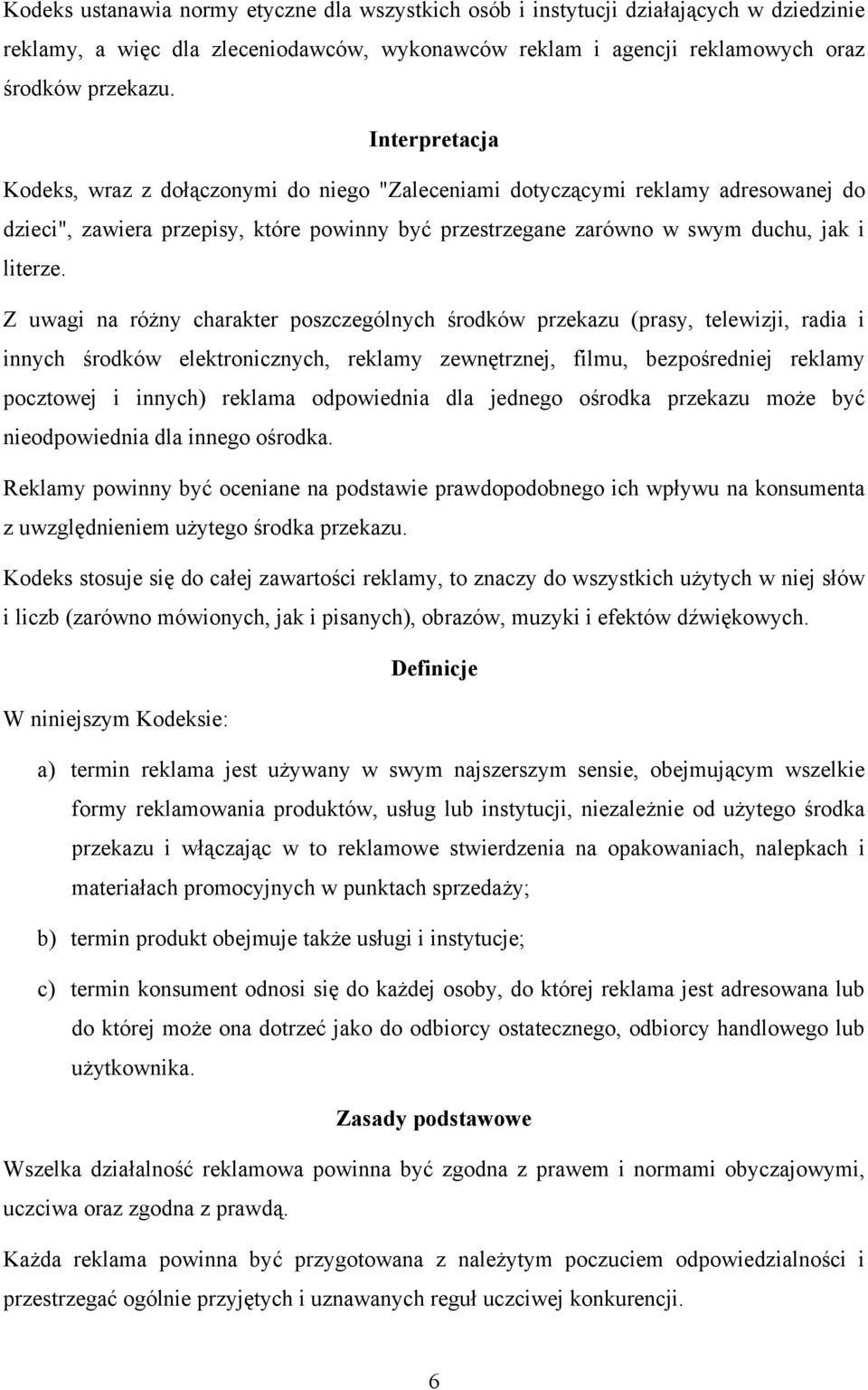 Z uwagi na różny charakter poszczególnych środków przekazu (prasy, telewizji, radia i innych środków elektronicznych, reklamy zewnętrznej, filmu, bezpośredniej reklamy pocztowej i innych) reklama