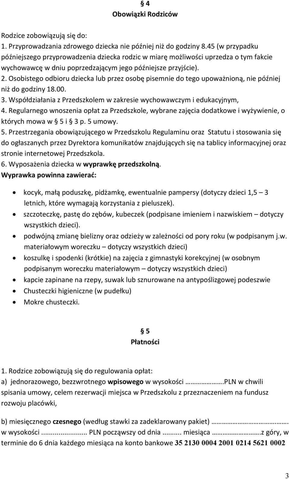 Osobistego odbioru dziecka lub przez osobę pisemnie do tego upoważnioną, nie później niż do godziny 18.00. 3. Współdziałania z Przedszkolem w zakresie wychowawczym i edukacyjnym, 4.