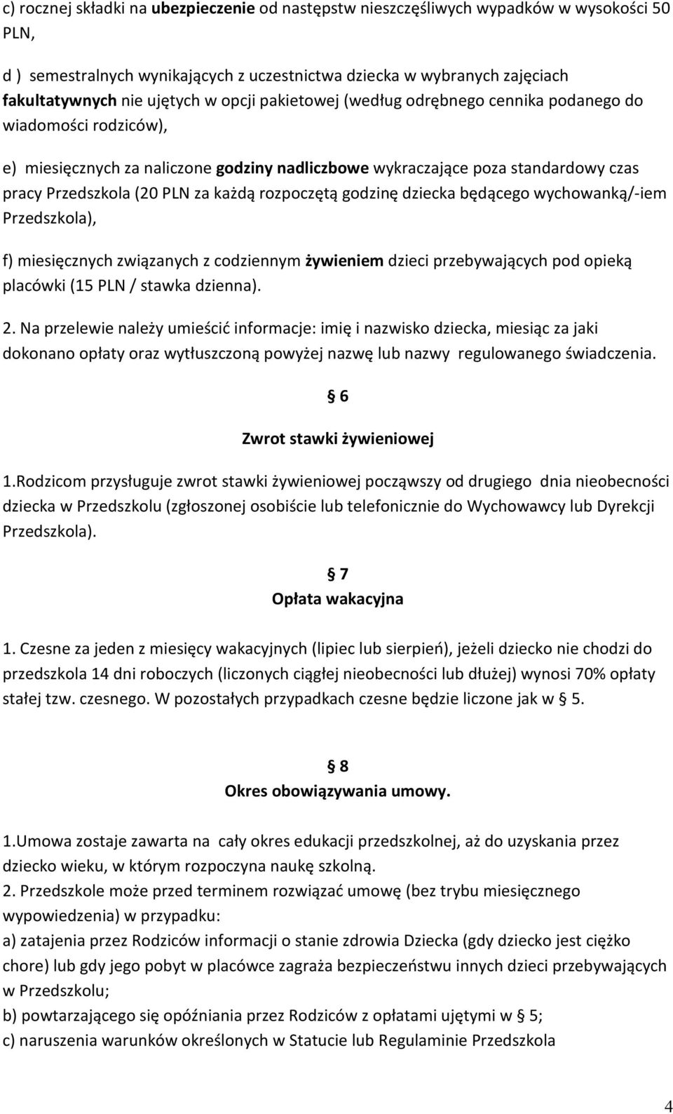 rozpoczętą godzinę dziecka będącego wychowanką/-iem Przedszkola), f) miesięcznych związanych z codziennym żywieniem dzieci przebywających pod opieką placówki (15 PLN / stawka dzienna). 2.