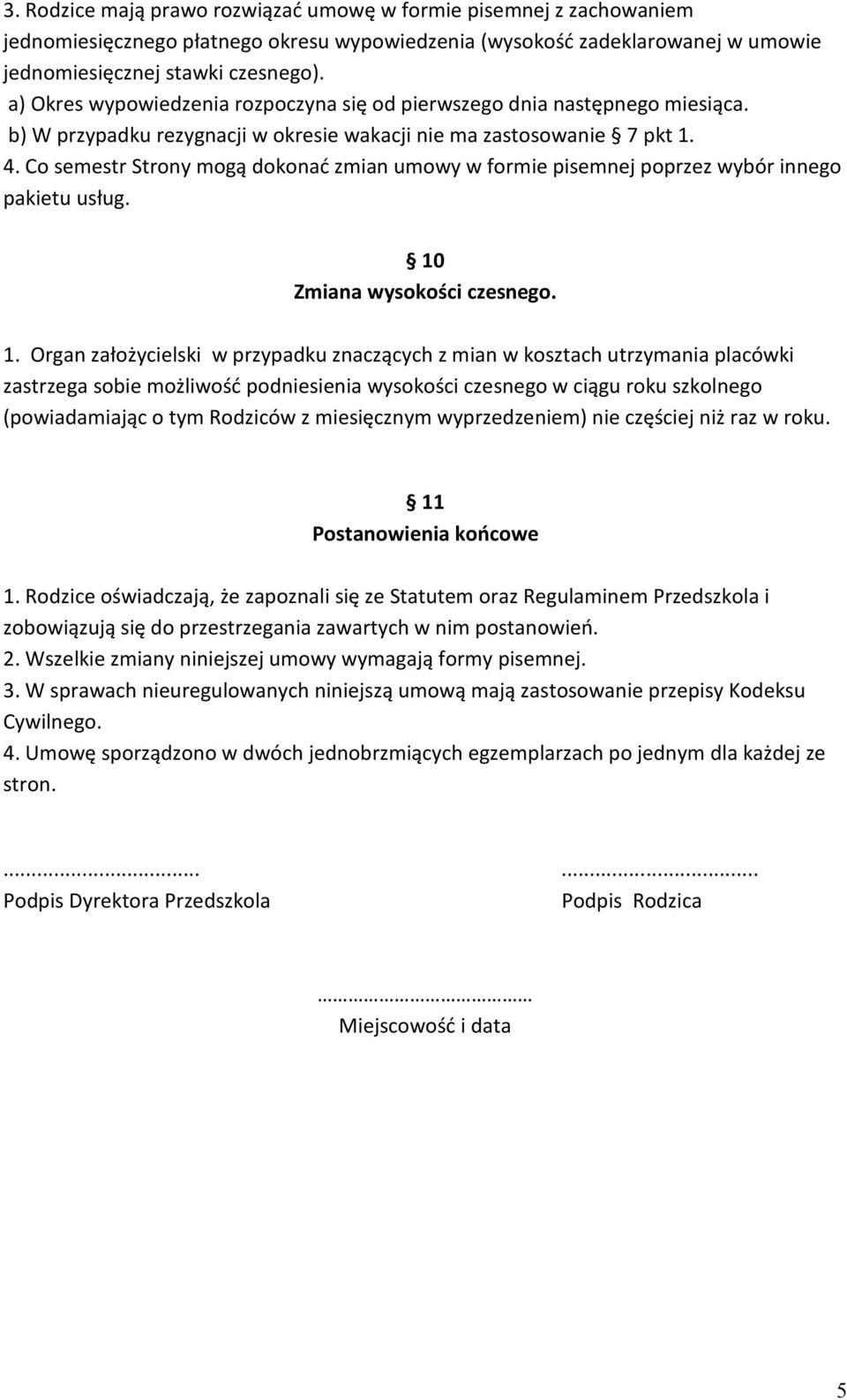 Co semestr Strony mogą dokonać zmian umowy w formie pisemnej poprzez wybór innego pakietu usług. 10