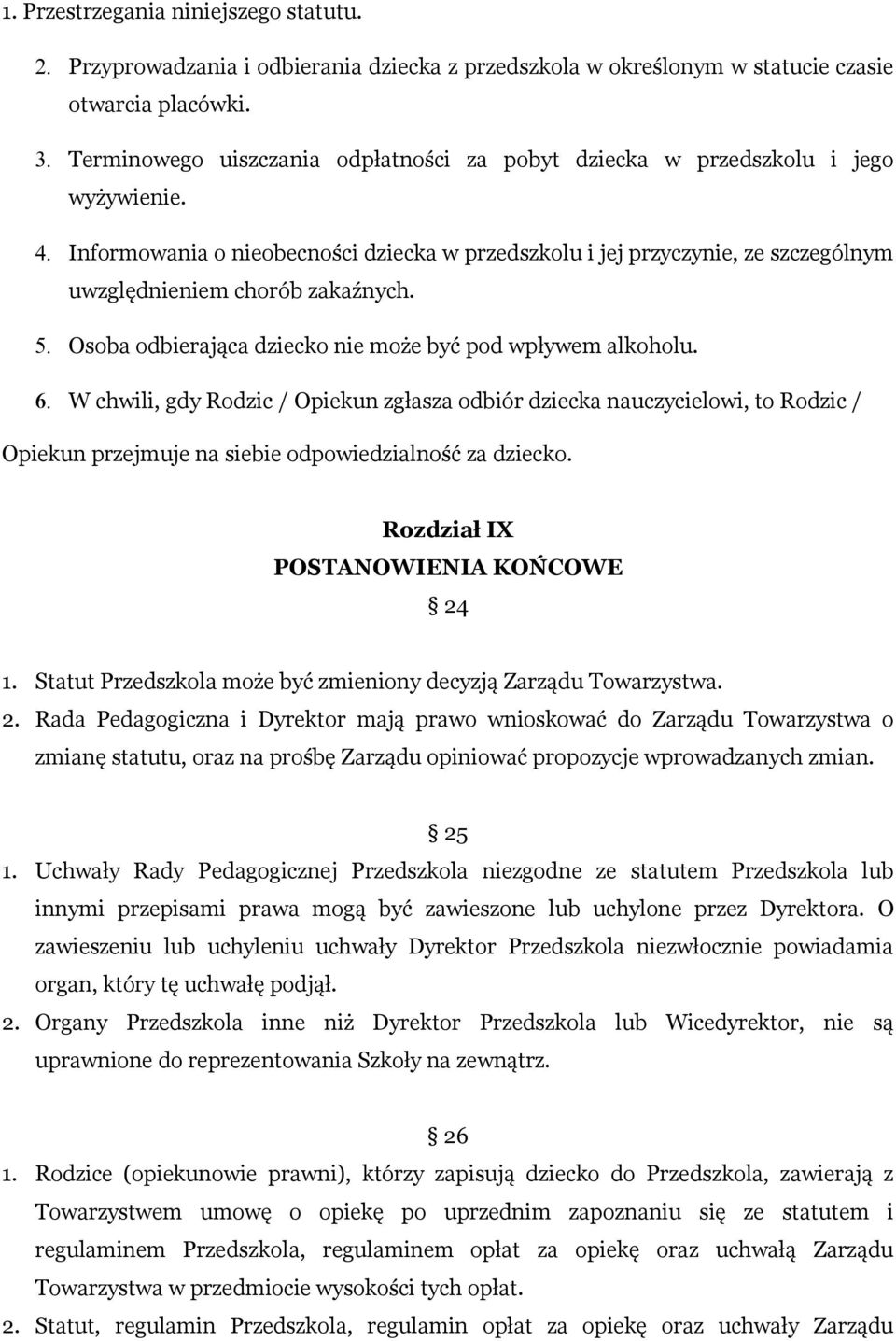 Osoba odbierająca dziecko nie może być pod wpływem alkoholu. W chwili, gdy Rodzic / Opiekun zgłasza odbiór dziecka nauczycielowi, to Rodzic / Opiekun przejmuje na siebie odpowiedzialność za dziecko.