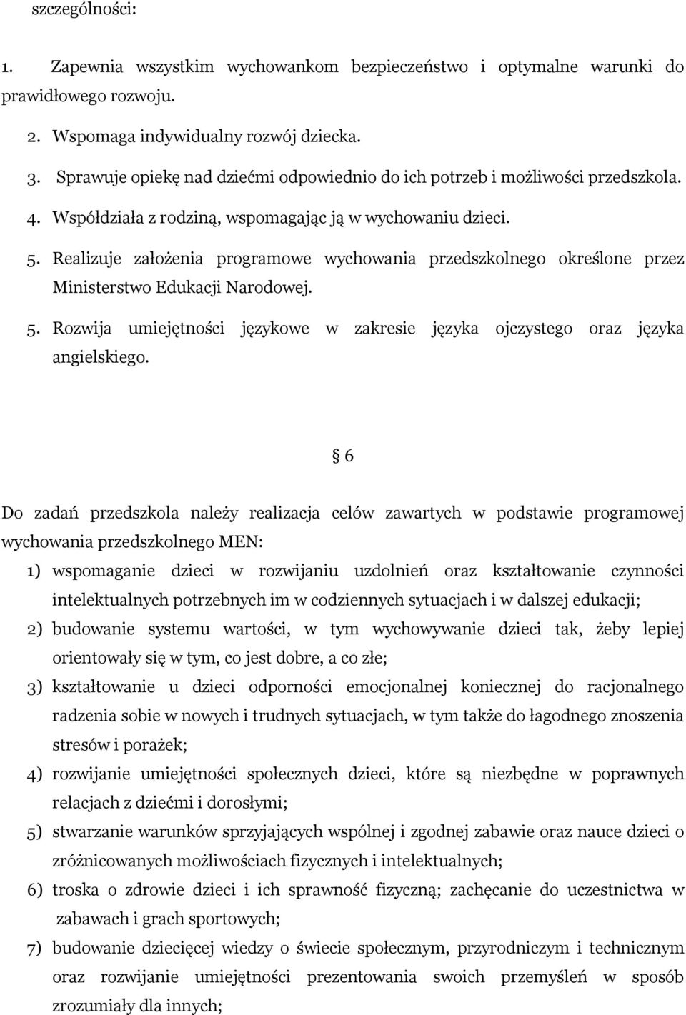 Realizuje założenia programowe wychowania przedszkolnego określone przez Ministerstwo Edukacji Narodowej. 5. Rozwija umiejętności językowe w zakresie języka ojczystego oraz języka angielskiego.