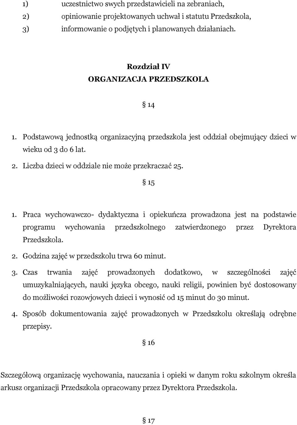 15 1. Praca wychowawczo- dydaktyczna i opiekuńcza prowadzona jest na podstawie programu wychowania przedszkolnego zatwierdzonego przez Dyrektora Przedszkola. 2.