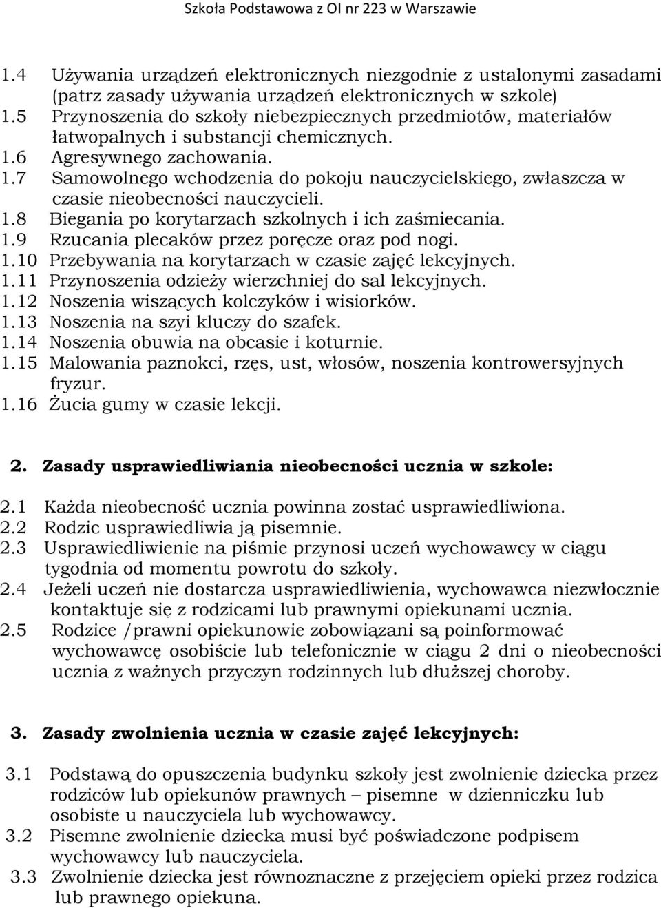 6 Agresywnego zachowania. 1.7 Samowolnego wchodzenia do pokoju nauczycielskiego, zwłaszcza w czasie nieobecności nauczycieli. 1.8 Biegania po korytarzach szkolnych i ich zaśmiecania. 1.9 Rzucania plecaków przez poręcze oraz pod nogi.