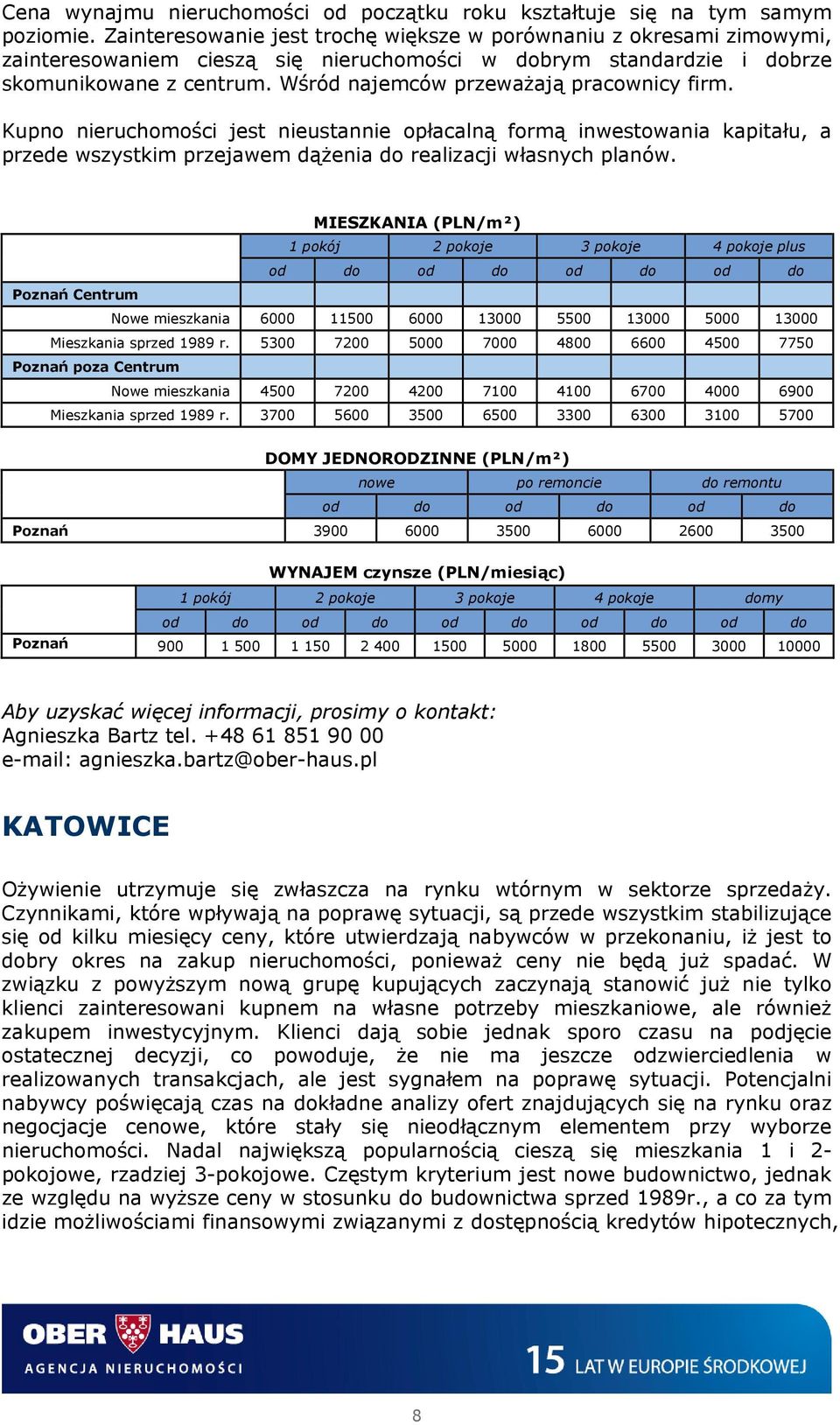 Wśród najemców przeważają pracownicy firm. Kupno nieruchomości jest nieustannie opłacalną formą inwestowania kapitału, a przede wszystkim przejawem dążenia do realizacji własnych planów.