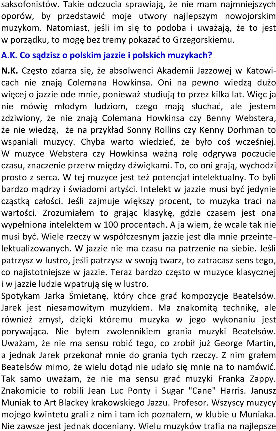 Co sądzisz o polskim jazzie i polskich muzykach? N.K. Często zdarza się, że absolwenci Akademii Jazzowej w Katowicach nie znają Colemana Howkinsa.