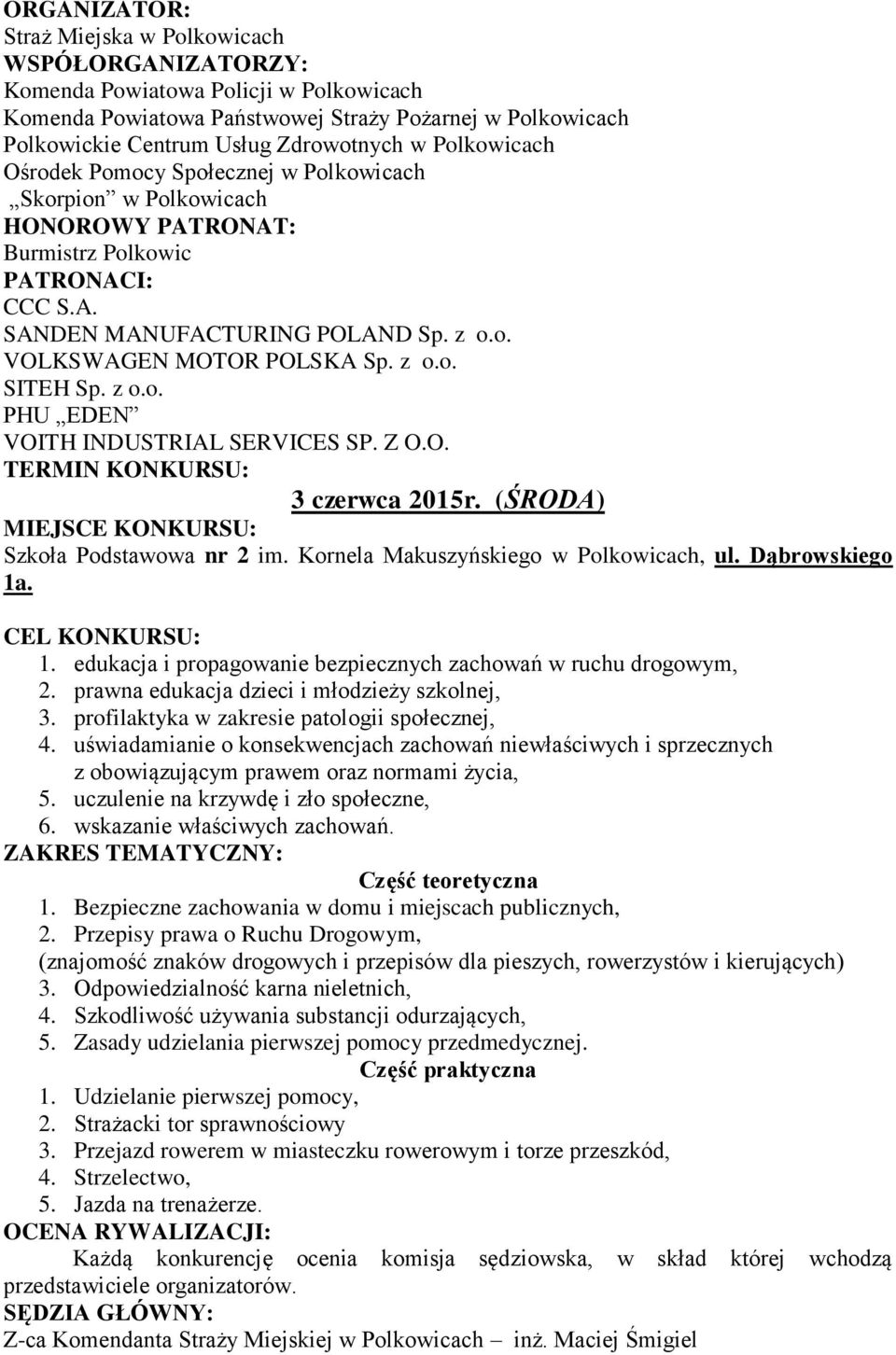 z o.o. PHU EDEN VOITH INDUSTRIAL SERVICES SP. Z O.O. TERMIN KONKURSU: 3 czerwca 2015r. (ŚRODA) MIEJSCE KONKURSU: Szkoła Podstawowa nr 2 im. Kornela Makuszyńskiego w Polkowicach, ul. Dąbrowskiego 1a.