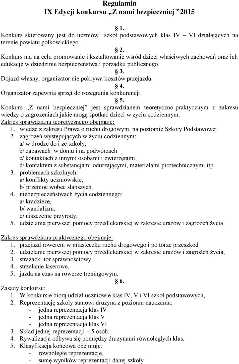 Konkurs Z nami bezpieczniej jest sprawdzianem teoretyczno-praktycznym z zakresu wiedzy o zagrożeniach jakie mogą spotkać dzieci w życiu codziennym. Zakres sprawdzianu teoretycznego obejmuje: 1.