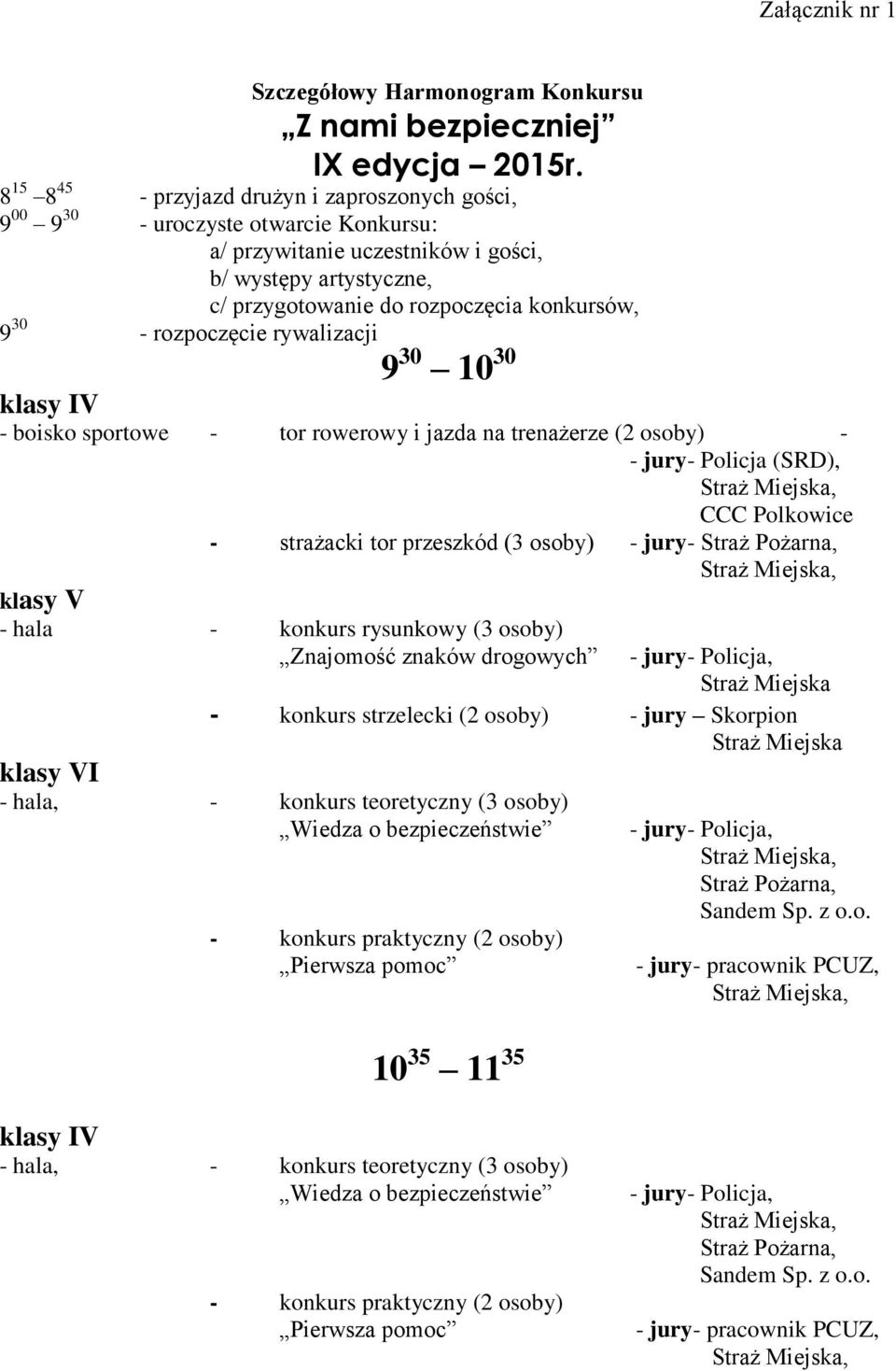 - rozpoczęcie rywalizacji 9 30 10 30 klasy IV - boisko sportowe - tor rowerowy i jazda na trenażerze (2 osoby) - - jury- Policja (SRD), CCC Polkowice - strażacki tor przeszkód (3 osoby) - jury- Straż