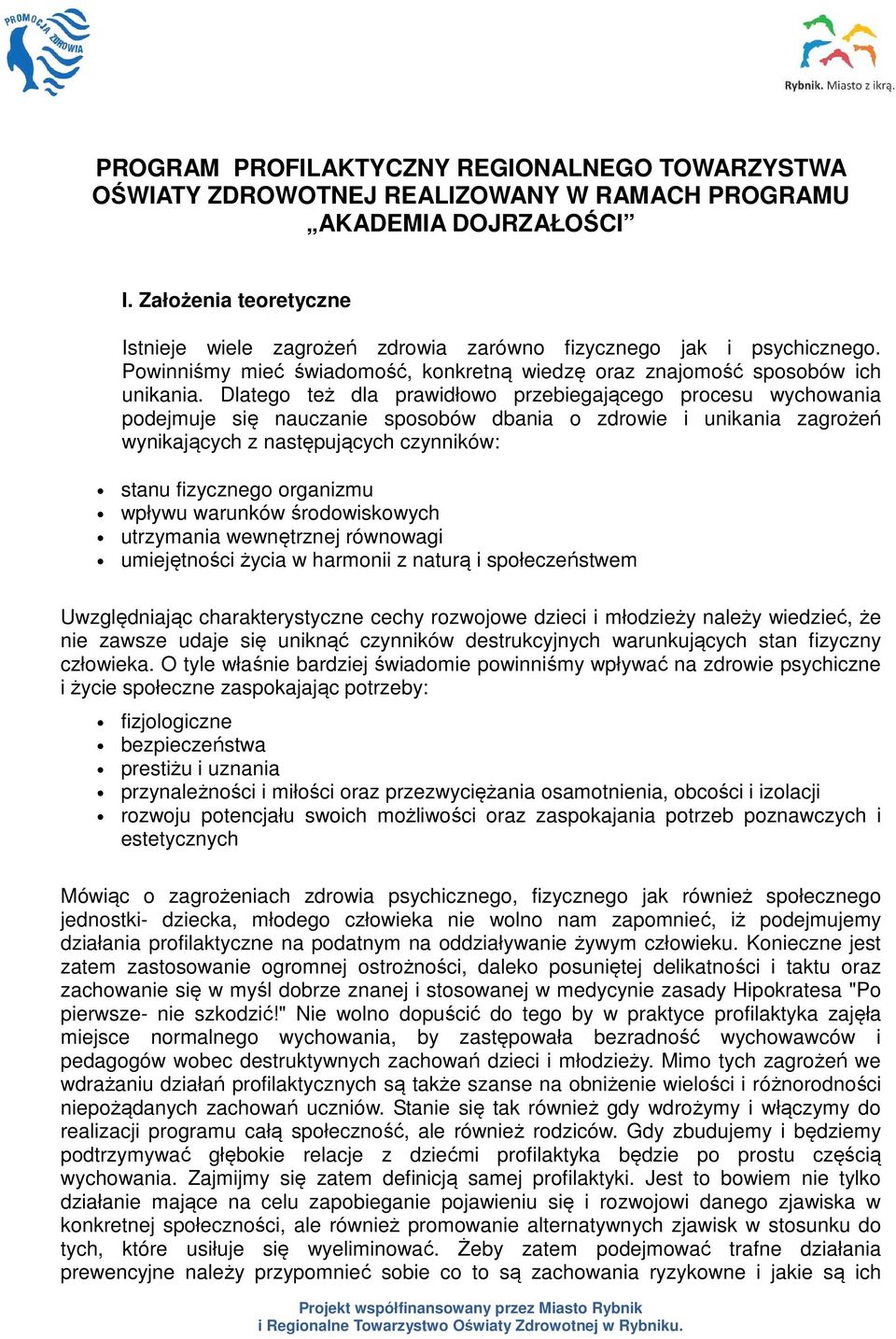 Dlatego też dla prawidłowo przebiegającego procesu wychowania podejmuje się nauczanie sposobów dbania o zdrowie i unikania zagrożeń wynikających z następujących czynników: stanu fizycznego organizmu