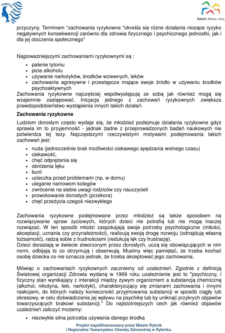 Najpoważniejszymi zachowaniami ryzykownymi są : palenie tytoniu picie alkoholu używanie narkotyków, środków wziewnych, leków zachowania agresywne i przestępcze mające swoje źródło w używaniu środków