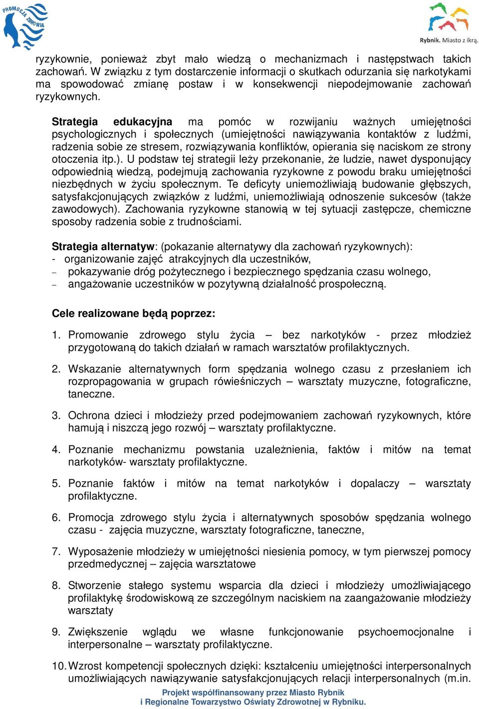 Strategia edukacyjna ma pomóc w rozwijaniu ważnych umiejętności psychologicznych i społecznych (umiejętności nawiązywania kontaktów z ludźmi, radzenia sobie ze stresem, rozwiązywania konfliktów,