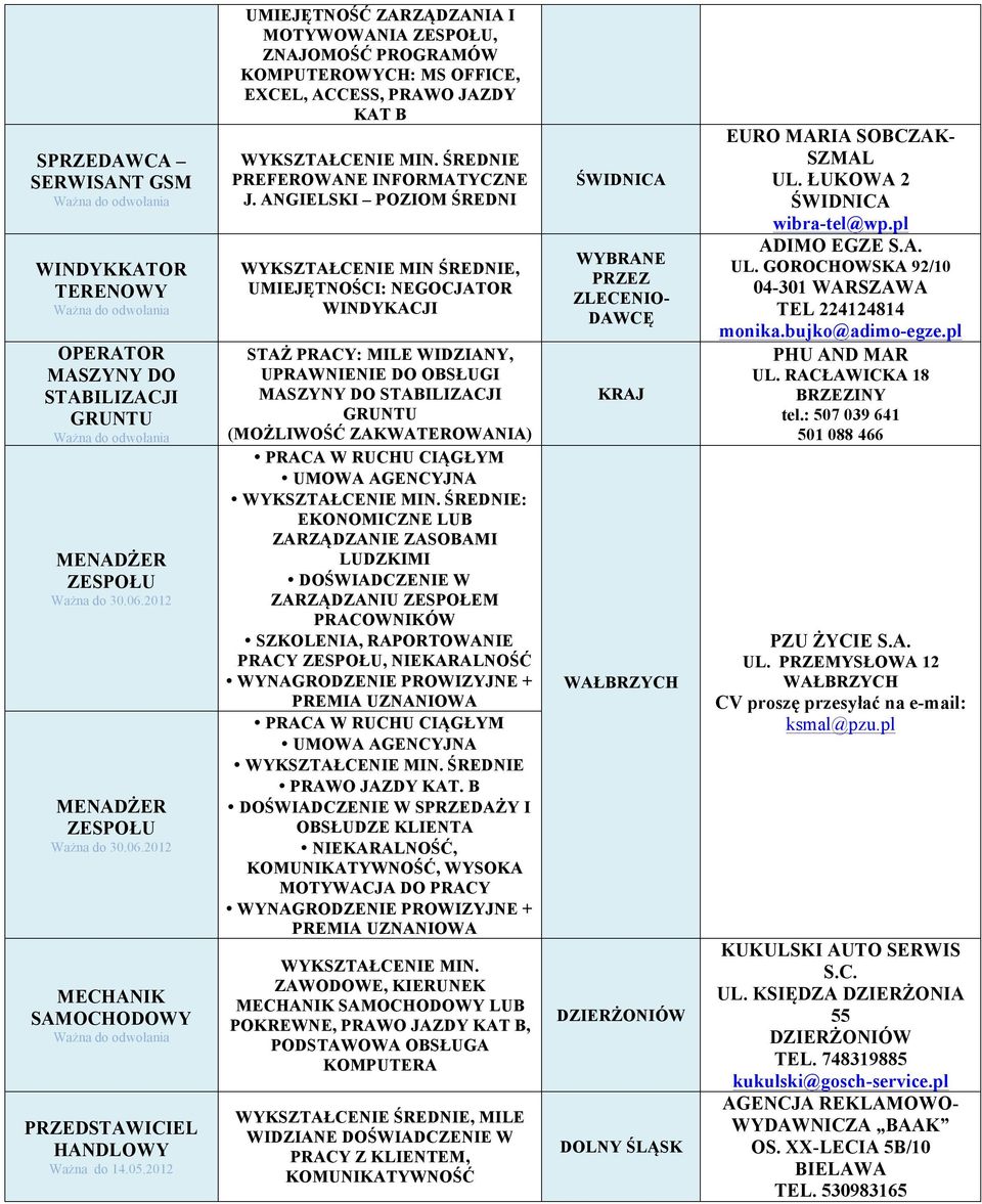 ANGIELSKI POZIOM ŚREDNI WYKSZTAŁCENIE MIN ŚREDNIE, UMIEJĘTNOŚCI: NEGOCJATOR WINDYKACJI STAŻ : MILE WIDZIANY, UPRAWNIENIE DO OBSŁUGI MASZYNY DO STABILIZACJI GRUNTU (MOŻLIWOŚĆ ZAKWATEROWANIA) PRACA W