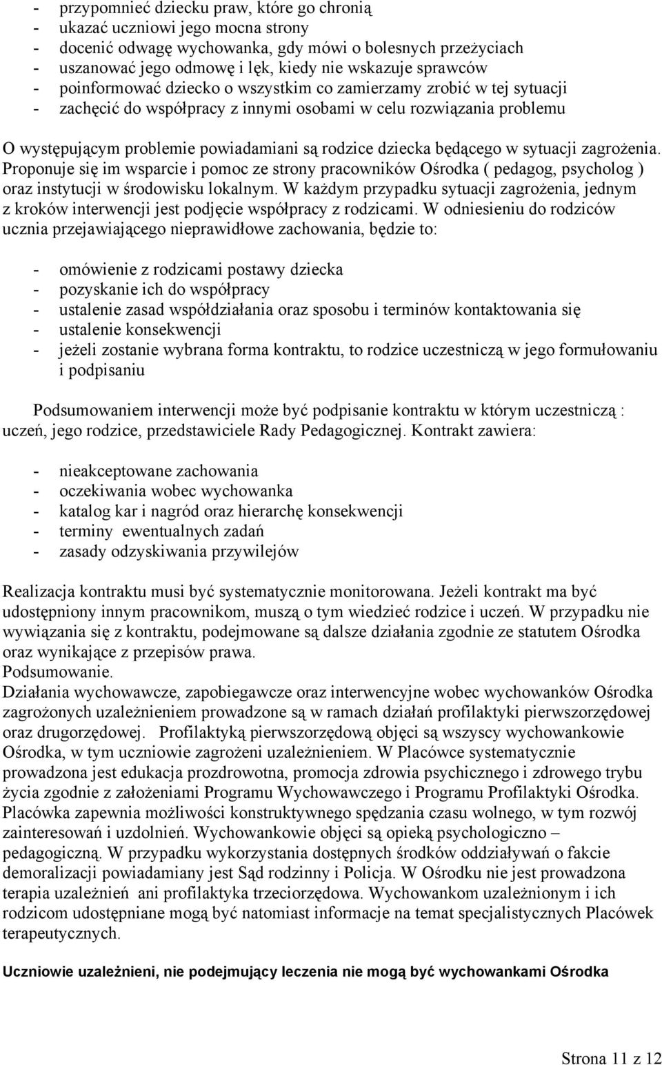 dziecka będącego w sytuacji zagrożenia. Proponuje się im wsparcie i pomoc ze strony pracowników Ośrodka ( pedagog, psycholog ) oraz instytucji w środowisku lokalnym.