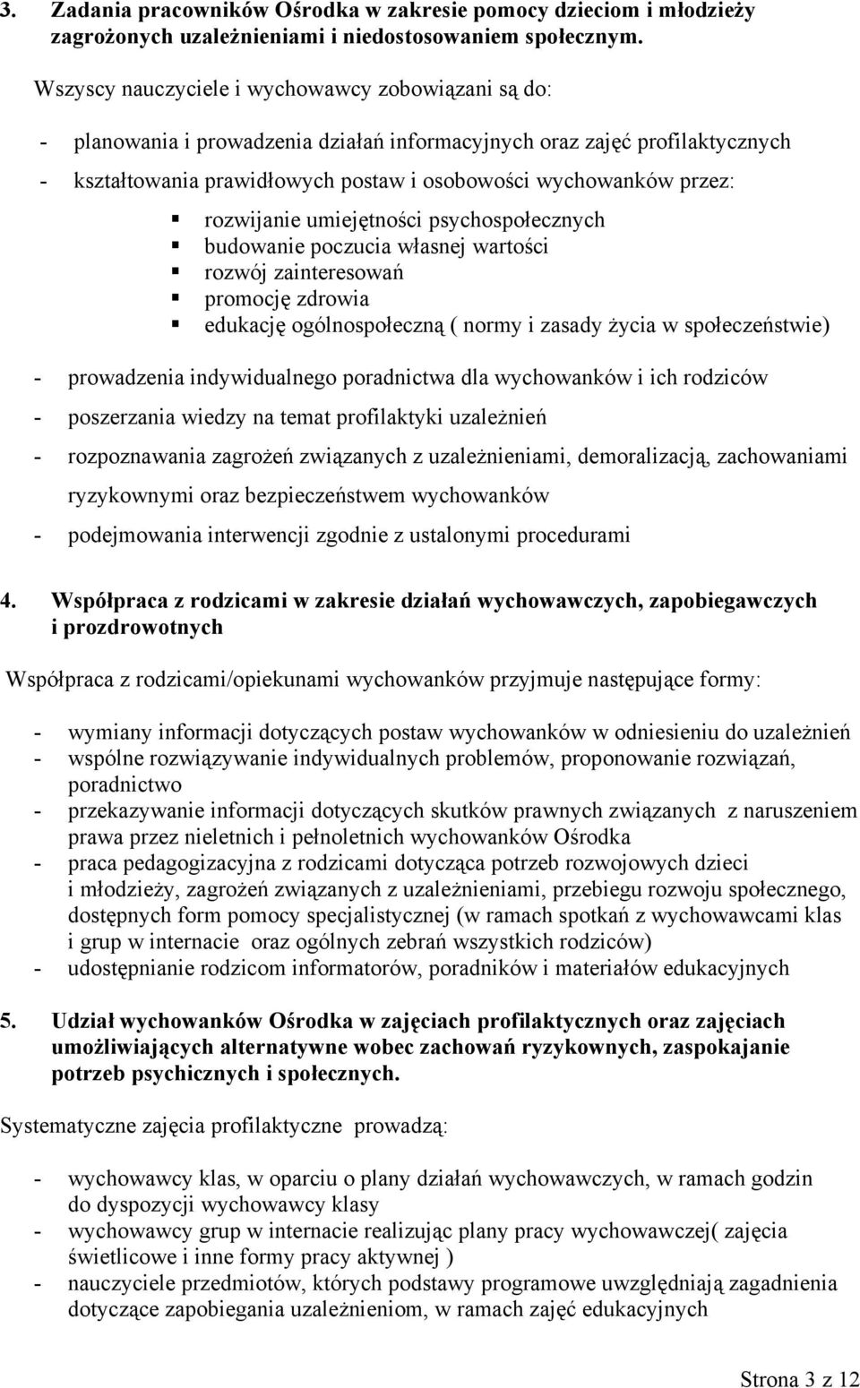 rozwijanie umiejętności psychospołecznych budowanie poczucia własnej wartości rozwój zainteresowań promocję zdrowia edukację ogólnospołeczną ( normy i zasady życia w społeczeństwie) - prowadzenia