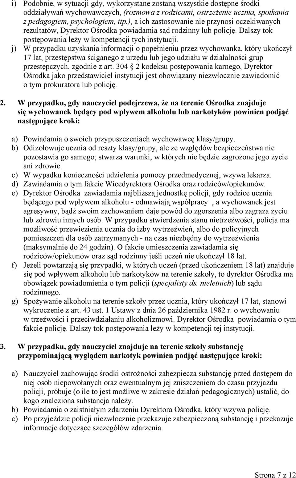 j) W przypadku uzyskania informacji o popełnieniu przez wychowanka, który ukończył 17 lat, przestępstwa ściganego z urzędu lub jego udziału w działalności grup przestępczych, zgodnie z art.