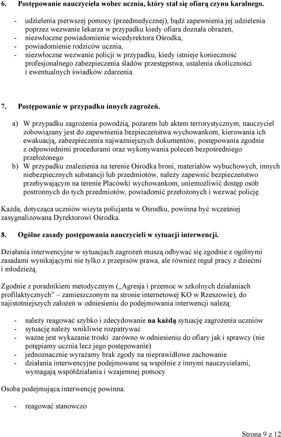 powiadomienie rodziców ucznia, - niezwłoczne wezwanie policji w przypadku, kiedy istnieje konieczność profesjonalnego zabezpieczenia śladów przestępstwa, ustalenia okoliczności i ewentualnych