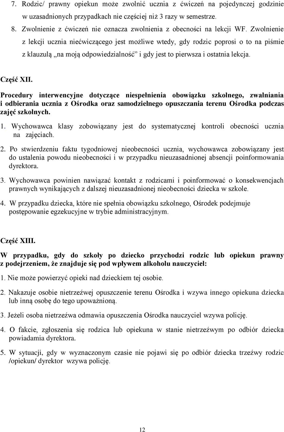 Zwolnienie z lekcji ucznia niećwiczącego jest możliwe wtedy, gdy rodzic poprosi o to na piśmie z klauzulą na moją odpowiedzialność i gdy jest to pierwsza i ostatnia lekcja. Część XII.