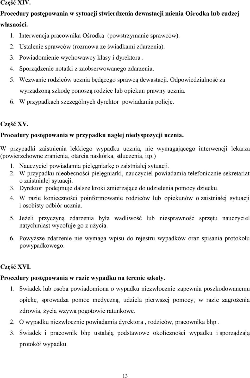 Wezwanie rodziców ucznia będącego sprawcą dewastacji. Odpowiedzialność za wyrządzoną szkodę ponoszą rodzice lub opiekun prawny ucznia. 6. W przypadkach szczególnych dyrektor powiadamia policję.