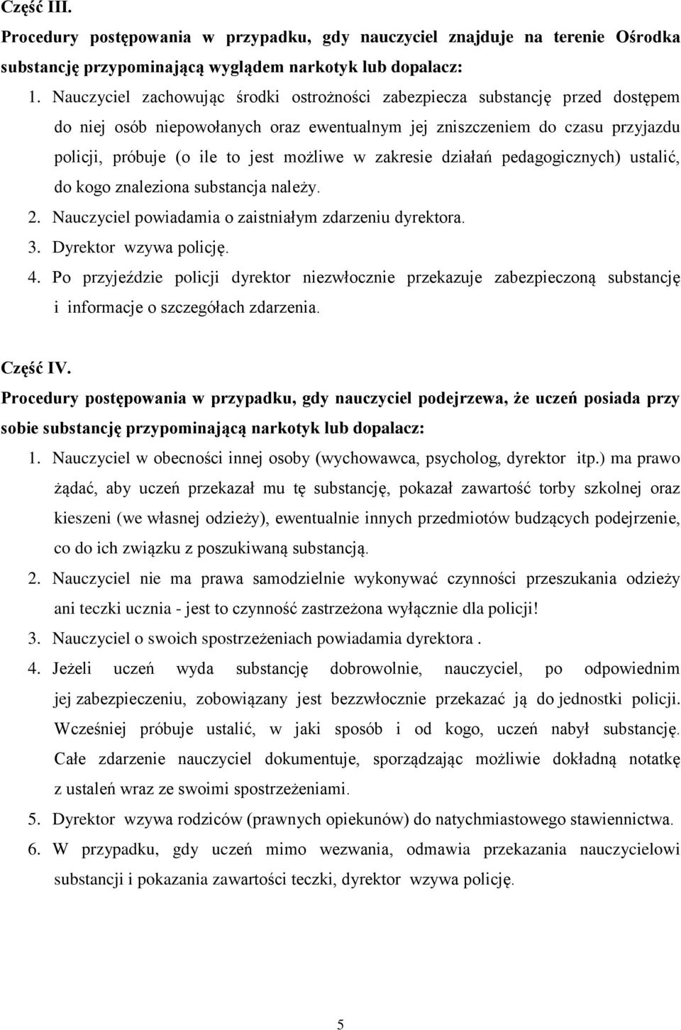 w zakresie działań pedagogicznych) ustalić, do kogo znaleziona substancja należy. 2. Nauczyciel powiadamia o zaistniałym zdarzeniu dyrektora. 3. Dyrektor wzywa policję. 4.