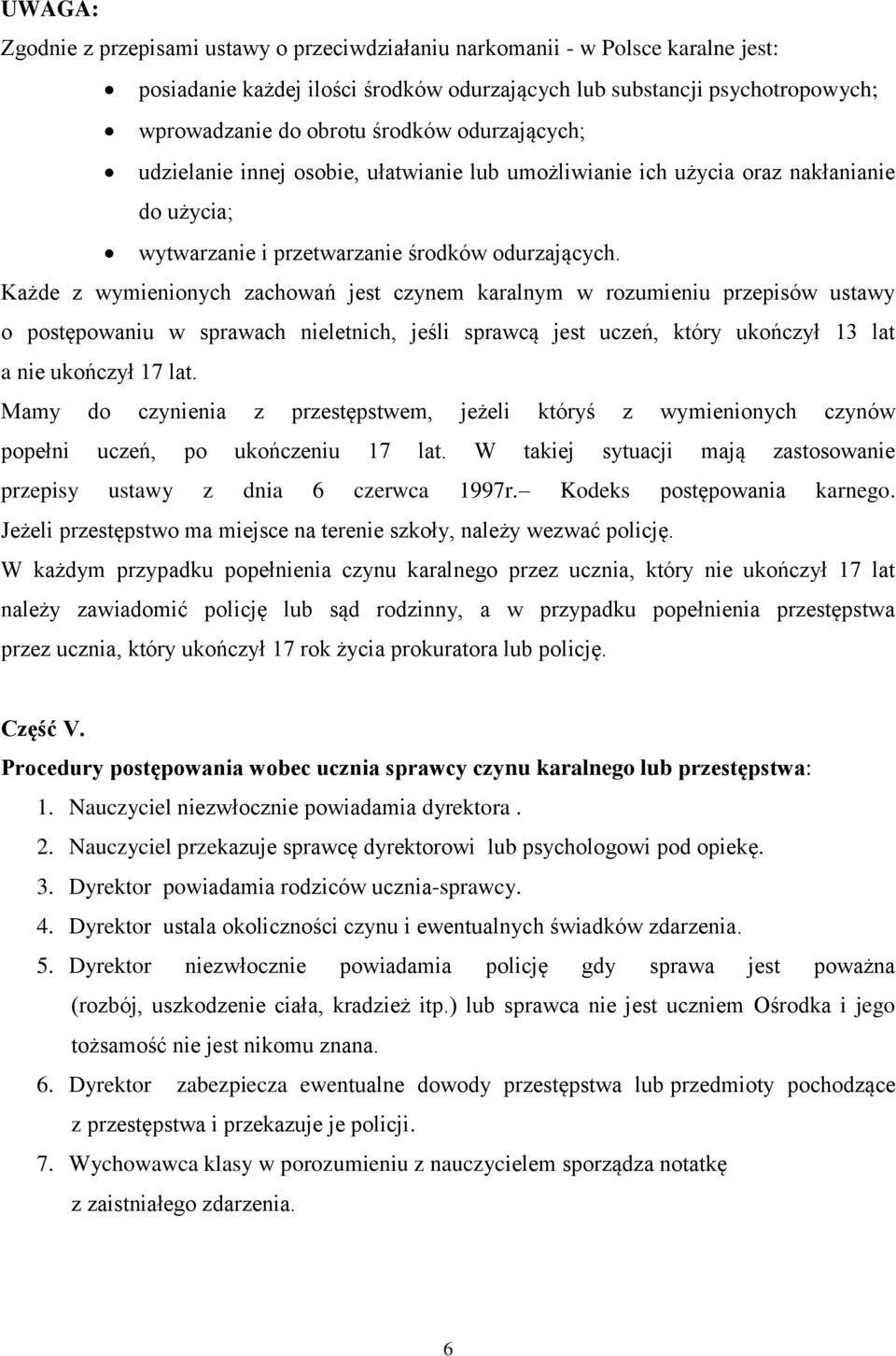 Każde z wymienionych zachowań jest czynem karalnym w rozumieniu przepisów ustawy o postępowaniu w sprawach nieletnich, jeśli sprawcą jest uczeń, który ukończył 13 lat a nie ukończył 17 lat.