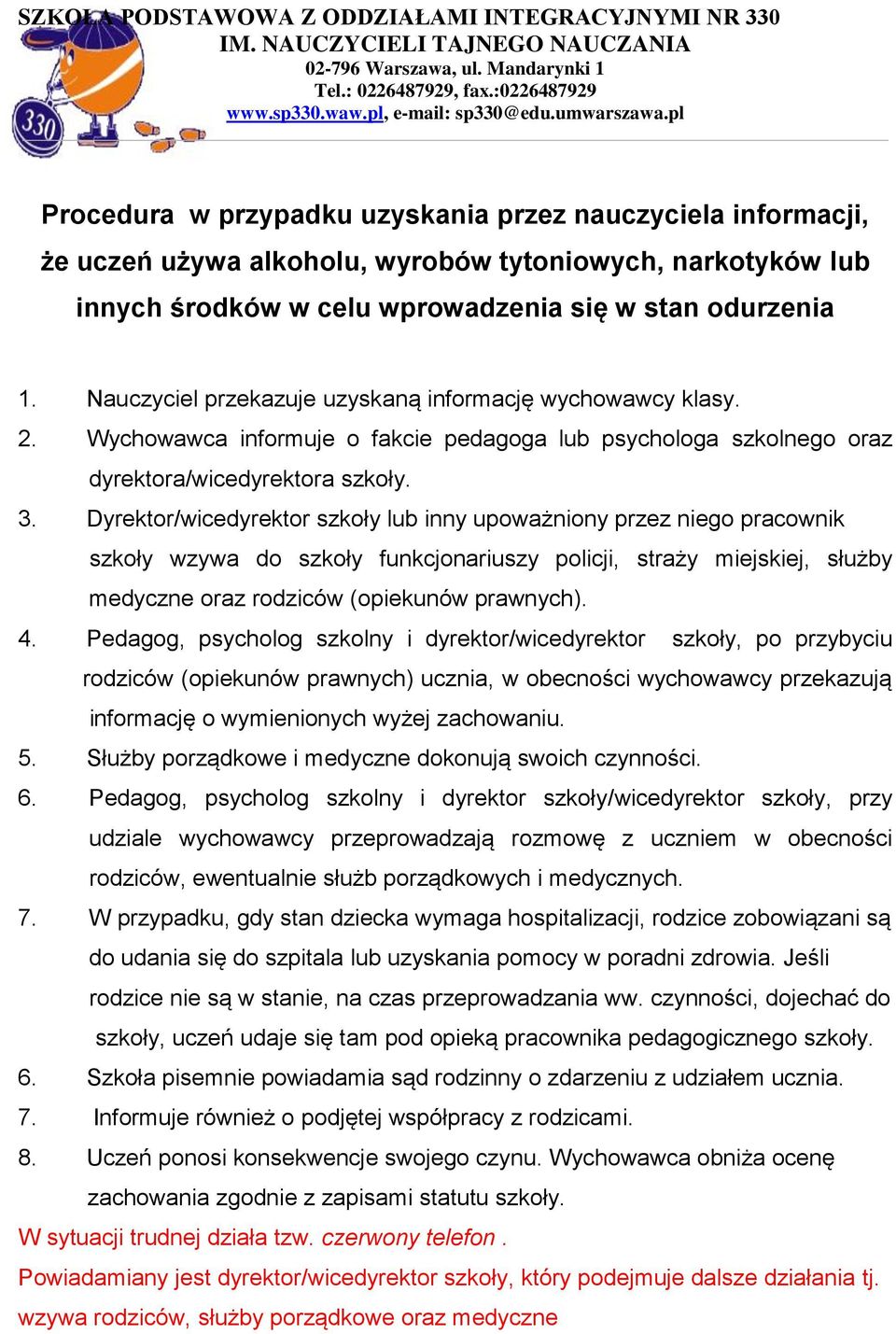 Dyrektor/wicedyrektor szkoły lub inny upoważniony przez niego pracownik szkoły wzywa do szkoły funkcjonariuszy policji, straży miejskiej, służby medyczne oraz rodziców (opiekunów prawnych). 4.