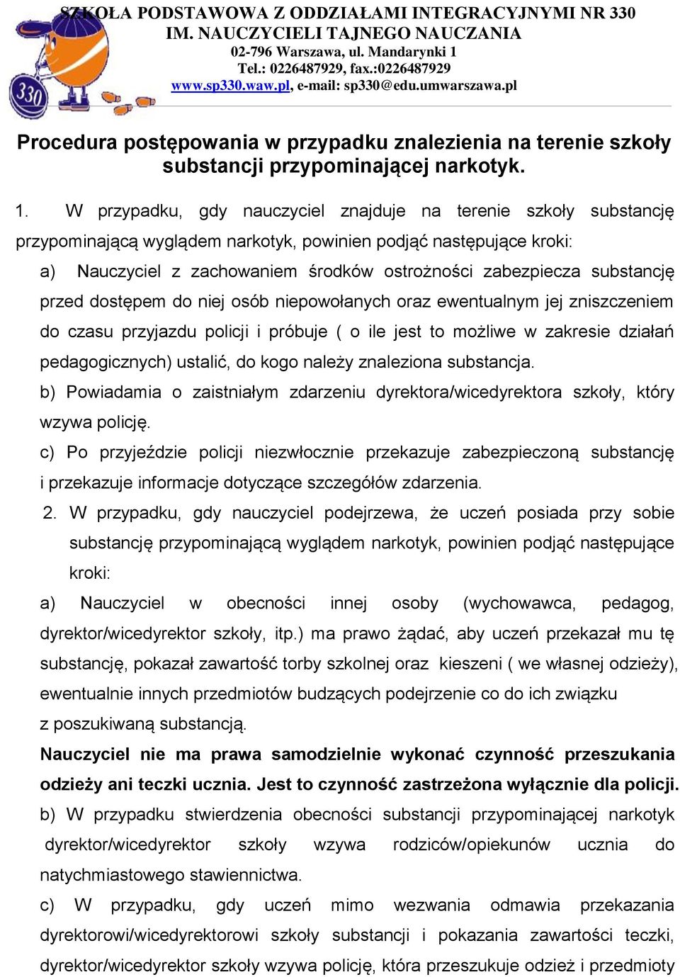 substancję przed dostępem do niej osób niepowołanych oraz ewentualnym jej zniszczeniem do czasu przyjazdu policji i próbuje ( o ile jest to możliwe w zakresie działań pedagogicznych) ustalić, do kogo