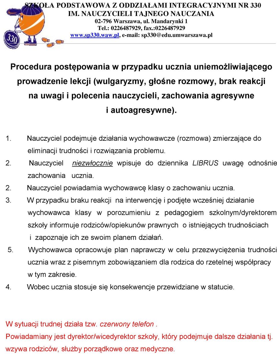 Nauczyciel niezwłocznie wpisuje do dziennika LIBRUS uwagę odnośnie zachowania ucznia. 2. Nauczyciel powiadamia wychowawcę klasy o zachowaniu ucznia. 3.