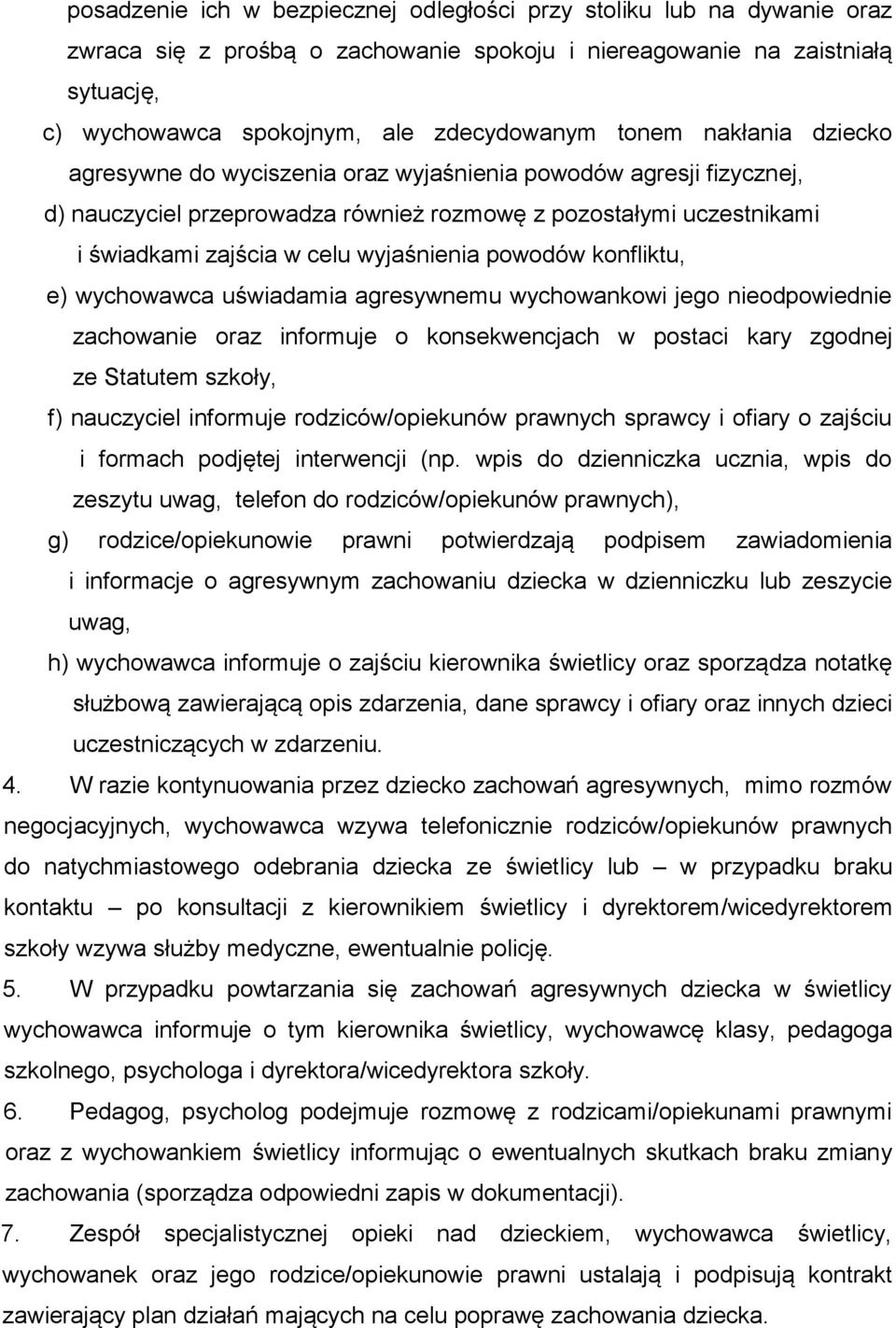 powodów konfliktu, e) wychowawca uświadamia agresywnemu wychowankowi jego nieodpowiednie zachowanie oraz informuje o konsekwencjach w postaci kary zgodnej ze Statutem szkoły, f) nauczyciel informuje