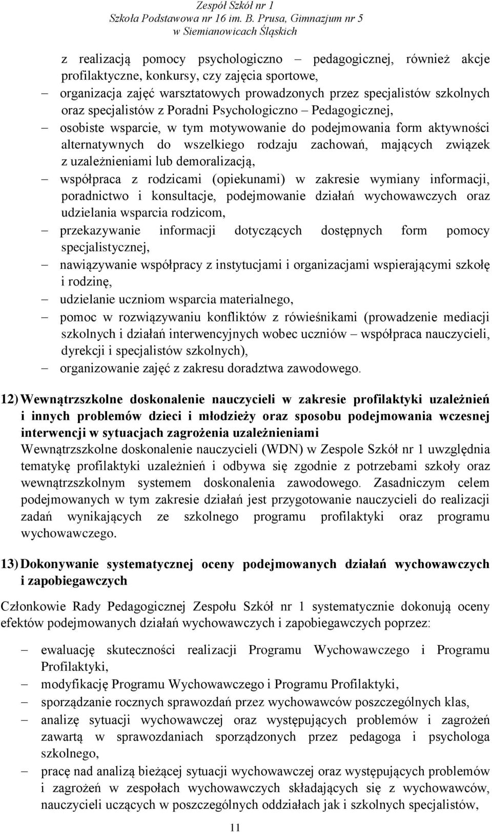 uzależnieniami lub demoralizacją, współpraca z rodzicami (opiekunami) w zakresie wymiany informacji, poradnictwo i konsultacje, podejmowanie działań wychowawczych oraz udzielania wsparcia rodzicom,