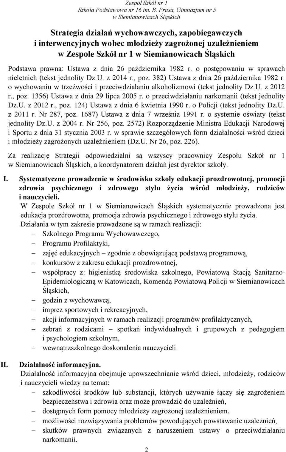 , poz. 1356) Ustawa z dnia 29 lipca 2005 r. o przeciwdziałaniu narkomanii (tekst jednolity Dz.U. z 2012 r., poz. 124) Ustawa z dnia 6 kwietnia 1990 r. o Policji (tekst jednolity Dz.U. z 2011 r.