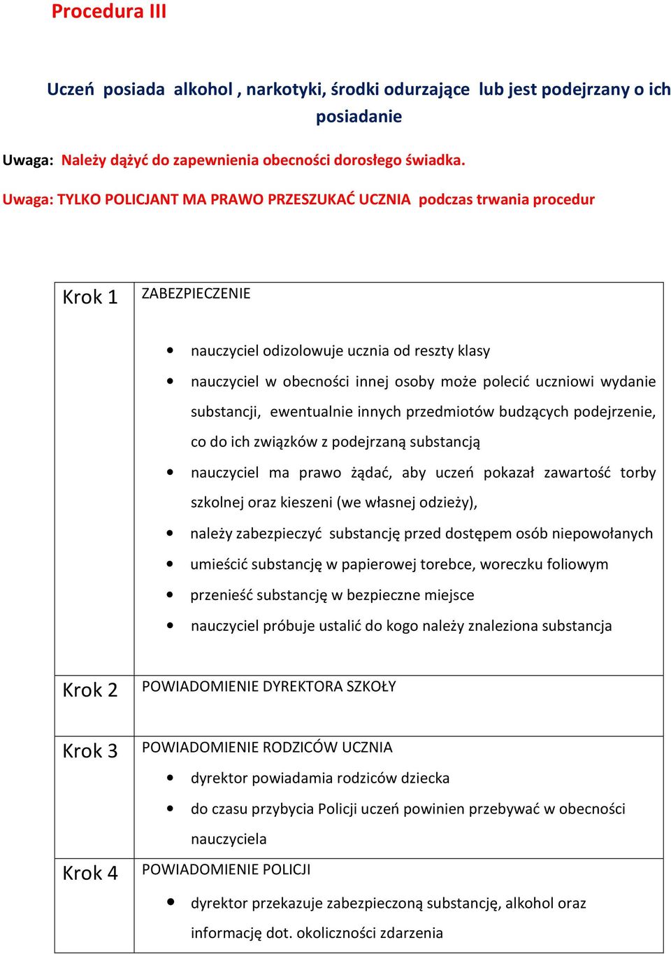 wydanie substancji, ewentualnie innych przedmiotów budzących podejrzenie, co do ich związków z podejrzaną substancją nauczyciel ma prawo żądać, aby uczeń pokazał zawartość torby szkolnej oraz