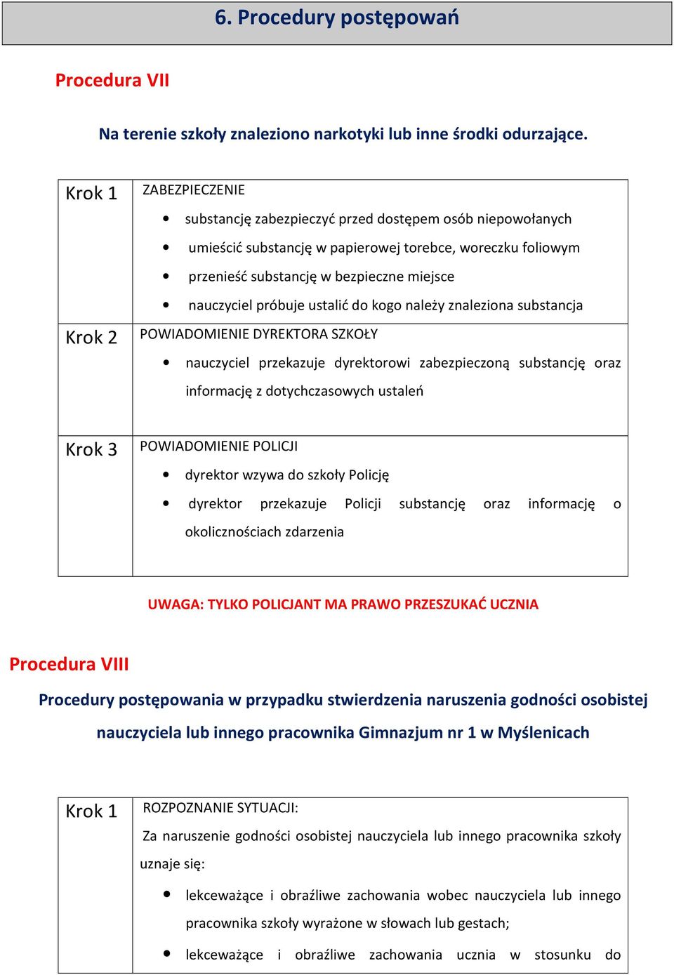 próbuje ustalić do kogo należy znaleziona substancja Krok 2 POWIADOMIENIE DYREKTORA SZKOŁY nauczyciel przekazuje dyrektorowi zabezpieczoną substancję oraz informację z dotychczasowych ustaleń Krok 3