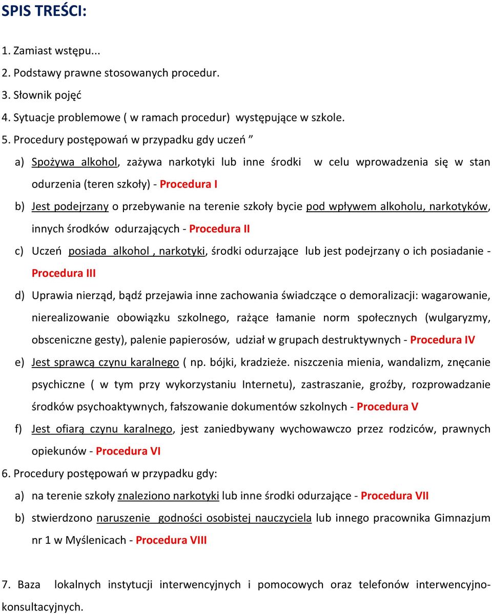 na terenie szkoły bycie pod wpływem alkoholu, narkotyków, innych środków odurzających - Procedura II c) Uczeń posiada alkohol, narkotyki, środki odurzające lub jest podejrzany o ich posiadanie -