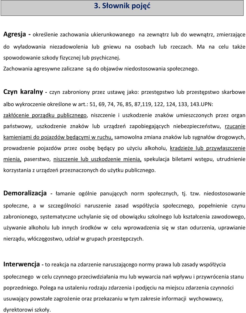 Czyn karalny - czyn zabroniony przez ustawę jako: przestępstwo lub przestępstwo skarbowe albo wykroczenie określone w art.: 51, 69, 74, 76, 85, 87,119, 122, 124, 133, 143.