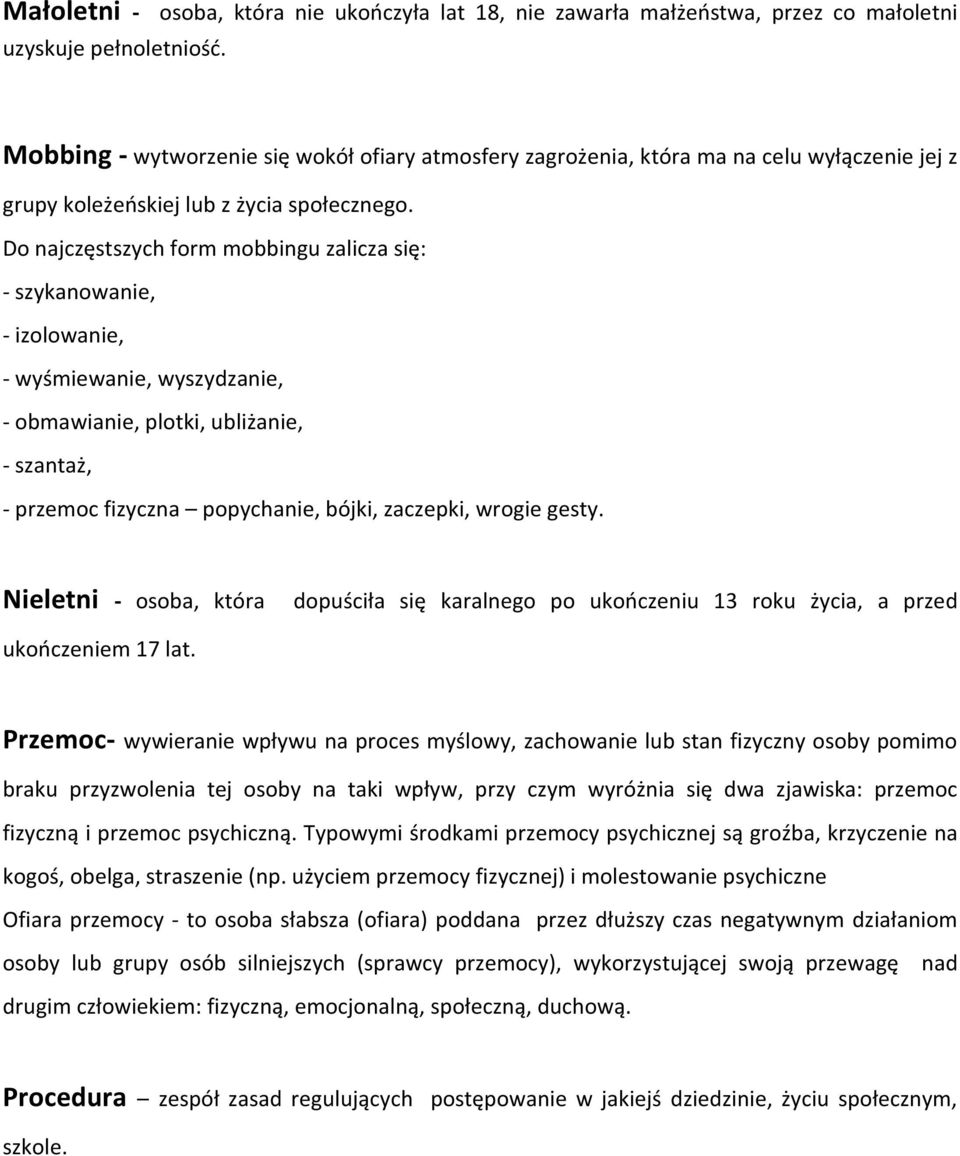 Do najczęstszych form mobbingu zalicza się: - szykanowanie, - izolowanie, - wyśmiewanie, wyszydzanie, - obmawianie, plotki, ubliżanie, - szantaż, - przemoc fizyczna popychanie, bójki, zaczepki,