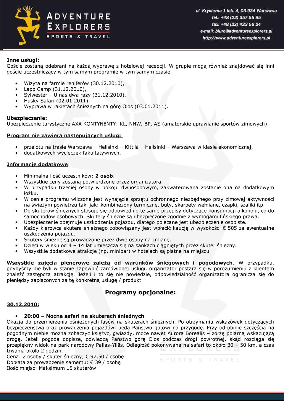 Wyprawa w rakietach śnieżnych na górę Olos (03.01.2011). Ubezpieczenie: Ubezpieczenie turystyczne AXA KONTYNENTY: KL, NNW, BP, AS (amatorskie uprawianie sportów zimowych).