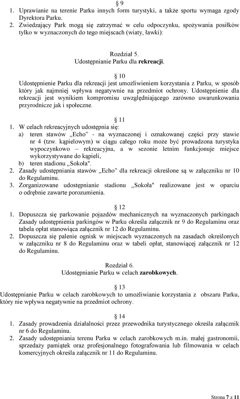 10 Udostępnienie Parku dla rekreacji jest umożliwieniem korzystania z Parku, w sposób który jak najmniej wpływa negatywnie na przedmiot ochrony.