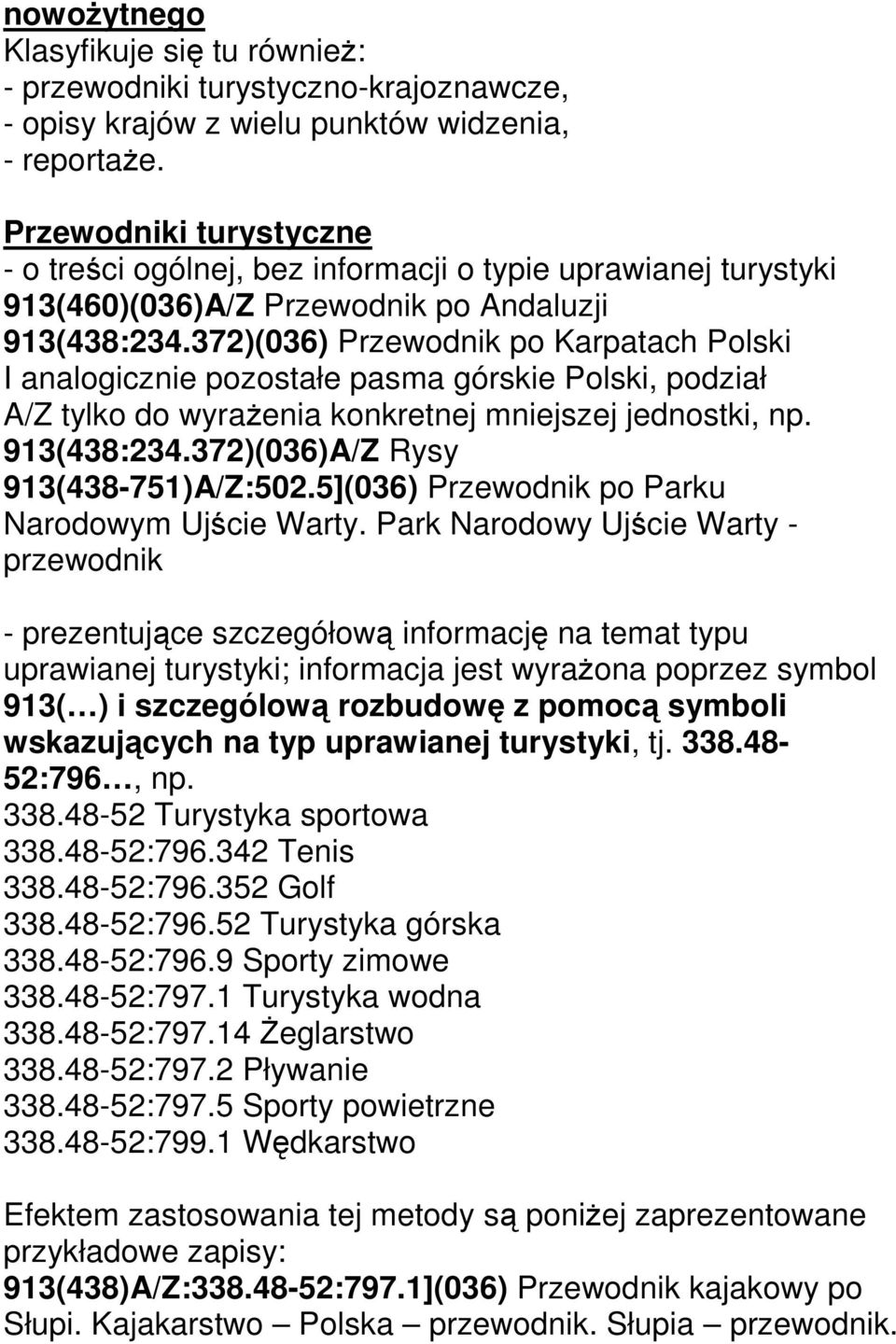 372)(036) Przewodnik po Karpatach Polski I analogicznie pozostałe pasma górskie Polski, podział A/Z tylko do wyrażenia konkretnej mniejszej jednostki, np. 913(438:234.