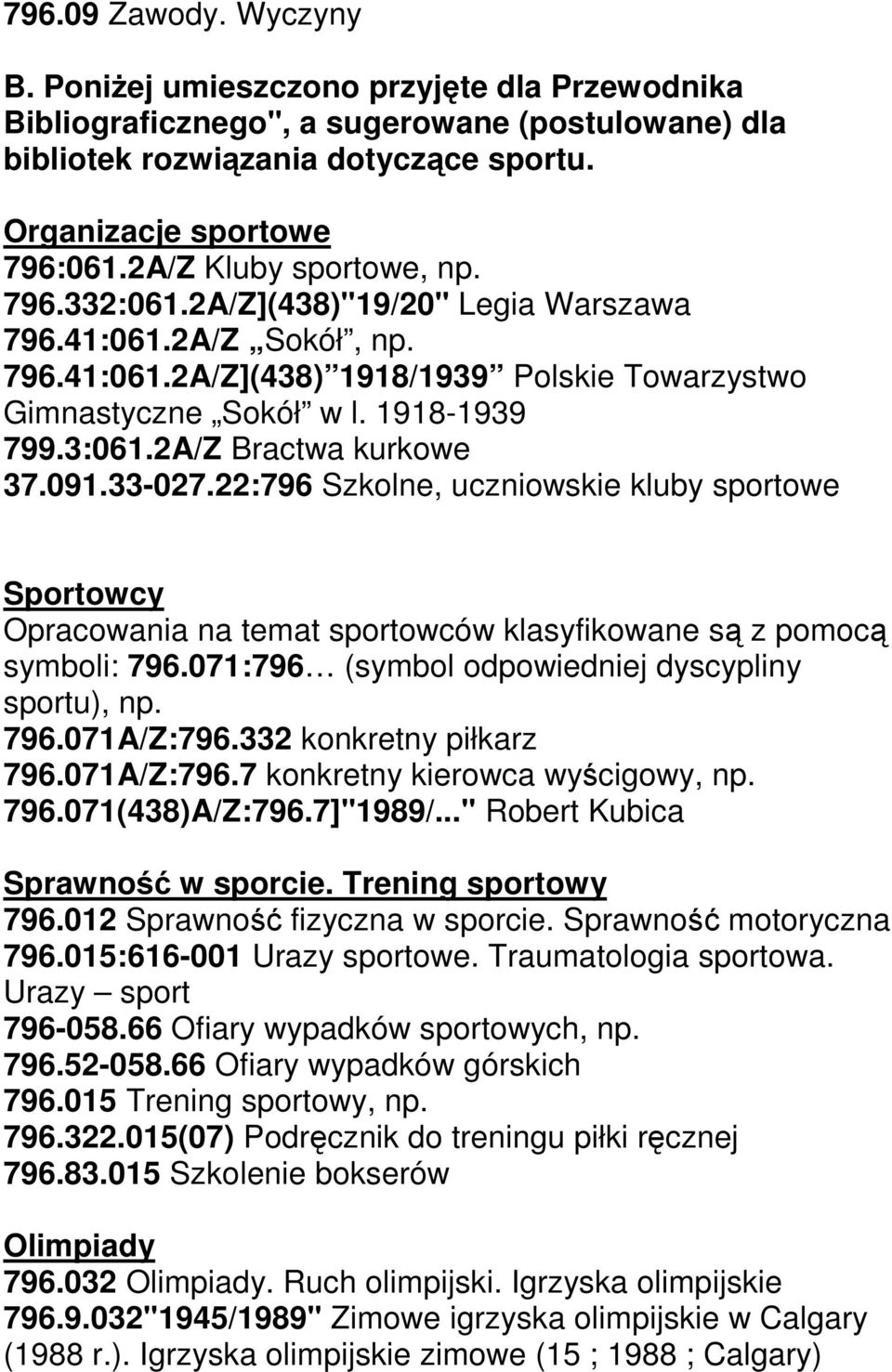 2A/Z Bractwa kurkowe 37.091.33-027.22:796 Szkolne, uczniowskie kluby sportowe Sportowcy Opracowania na temat sportowców klasyfikowane są z pomocą symboli: 796.