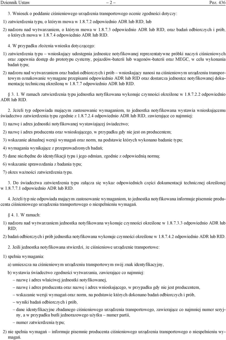 W przypadku złożenia wniosku dotyczącego: 1) zatwierdzenia typu wnioskujący udostępnia jednostce notyfikowanej reprezentatywne próbki naczyń ciśnieniowych oraz zapewnia dostęp do prototypu cysterny,