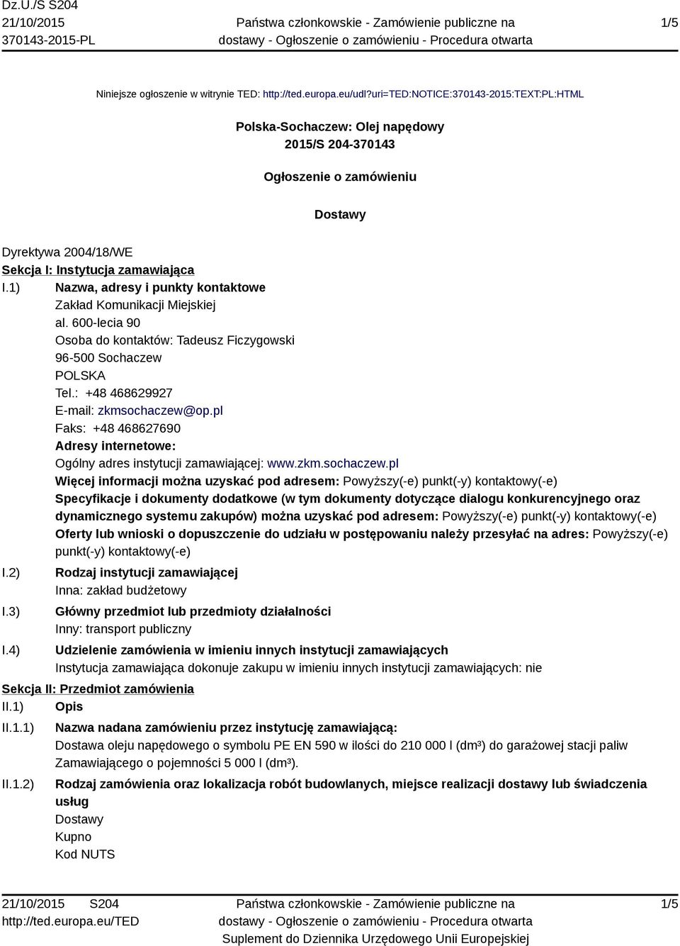 1) Nazwa, adresy i punkty kontaktowe Zakład Komunikacji Miejskiej al. 600-lecia 90 Osoba do kontaktów: Tadeusz Ficzygowski 96-500 Sochaczew POLSKA Tel.: +48 468629927 E-mail: zkmsochaczew@op.