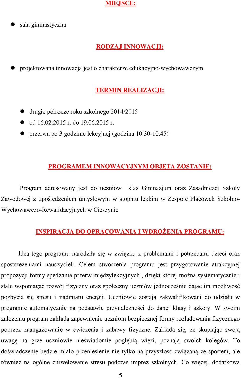 45) PROGRAMEM INNOWACYJNYM OBJĘTA ZOSTANIE: Program adresowany jest do uczniów klas Gimnazjum oraz Zasadniczej Szkoły Zawodowej z upośledzeniem umysłowym w stopniu lekkim w Zespole Placówek Szkolno-