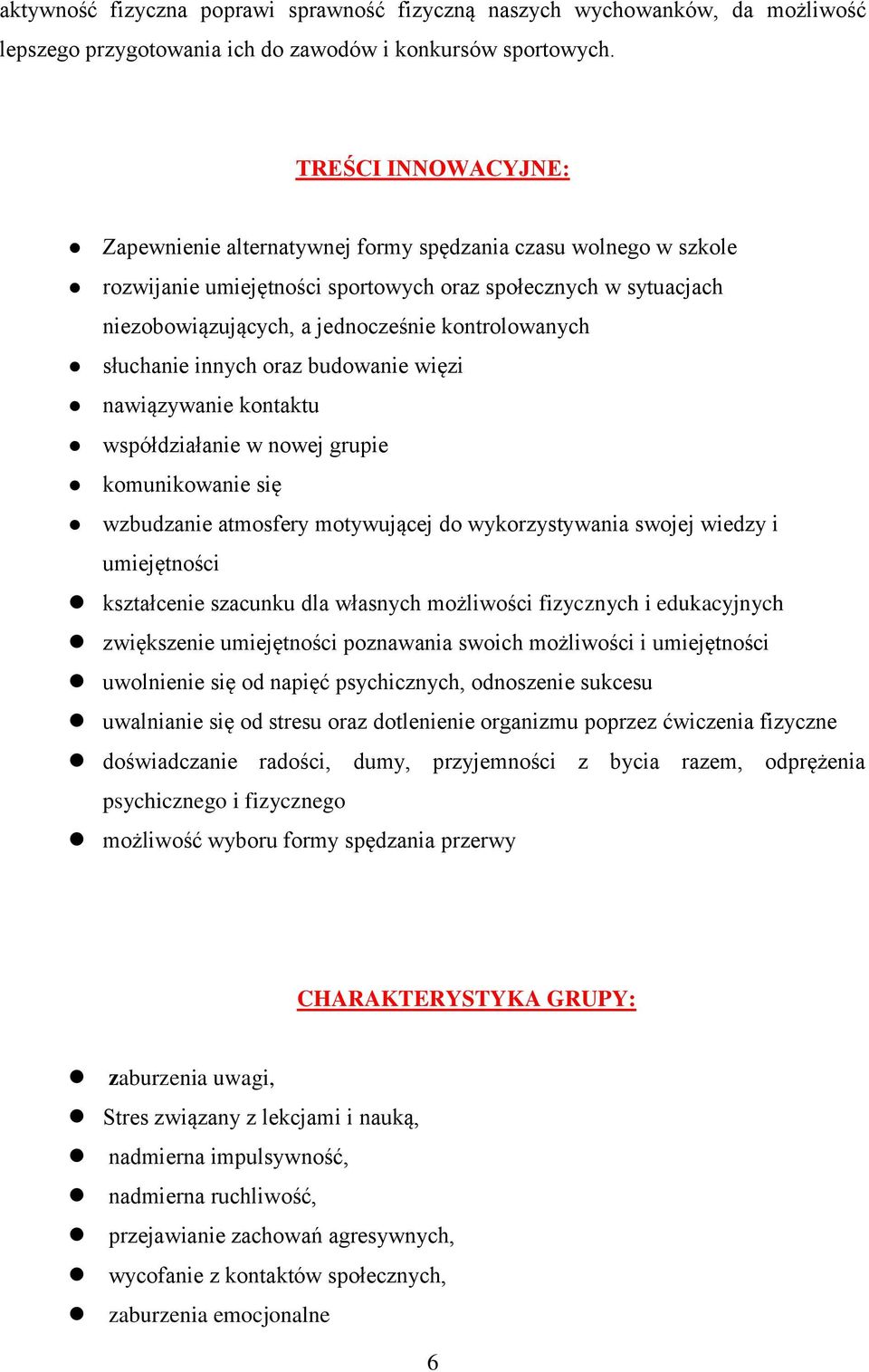 słuchanie innych oraz budowanie więzi nawiązywanie kontaktu współdziałanie w nowej grupie komunikowanie się wzbudzanie atmosfery motywującej do wykorzystywania swojej wiedzy i umiejętności