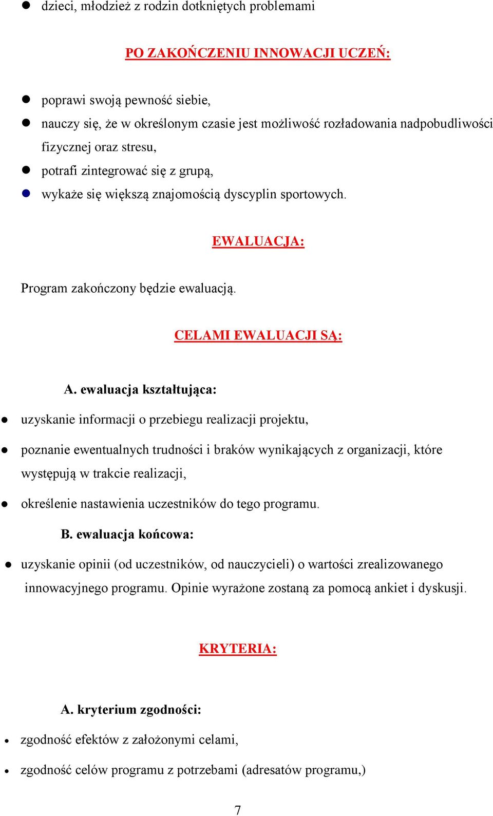 ewaluacja kształtująca: uzyskanie informacji o przebiegu realizacji projektu, poznanie ewentualnych trudności i braków wynikających z organizacji, które występują w trakcie realizacji, określenie