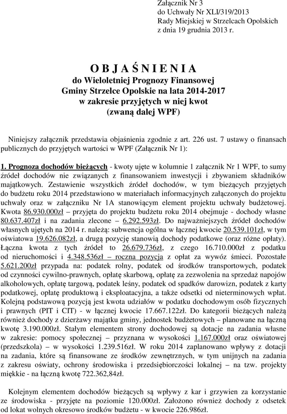 zgodnie z art. 226 ust. 7 ustawy o finansach publicznych do przyjętych wartości w WPF (Załącznik Nr 1): 1.